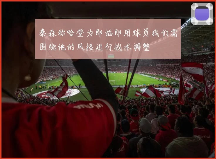 泰森称哈登为即插即用球员我们需围绕他的风格进行战术调整