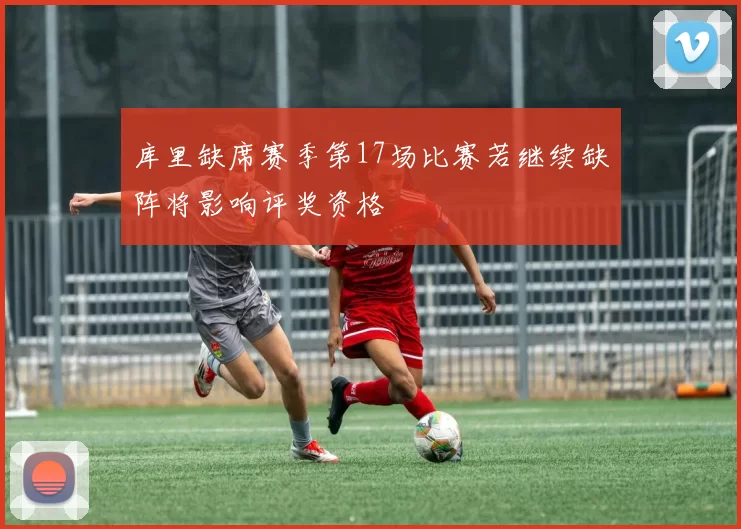 库里缺席赛季第17场比赛若继续缺阵将影响评奖资格