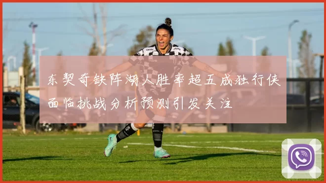 东契奇缺阵湖人胜率超五成独行侠面临挑战分析预测引发关注